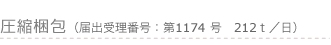 圧縮梱包（届出受理番号：第1174号　212t／日）